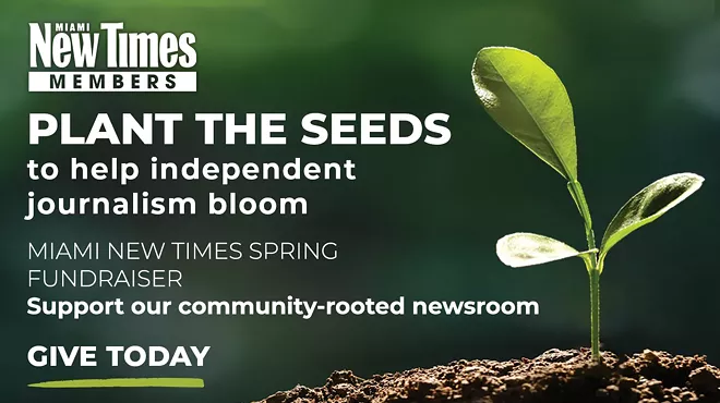 a sprouting plant accompanied by type that reads: PLANT THE SEEDS to help independent journalism bloom MIAMI NEW TIMES SPRING FUNDRAISER Support our community-rooted newsroom GIVE TODAY